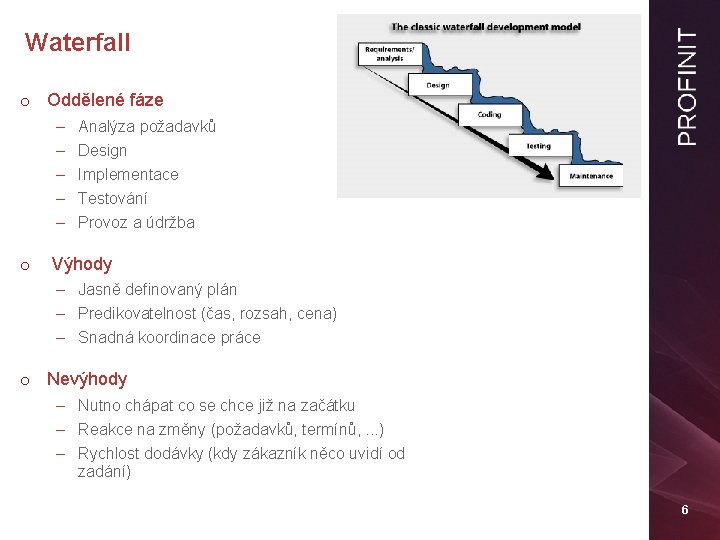 Waterfall o Oddělené fáze – – – o Analýza požadavků Design Implementace Testování Provoz