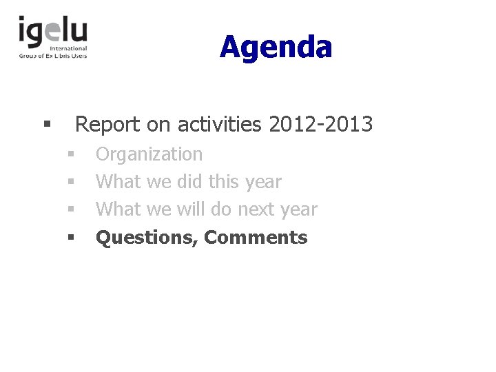 Agenda § Report on activities 2012 -2013 § § Organization What we did this