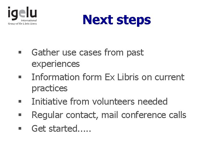 Next steps § § § Gather use cases from past experiences Information form Ex