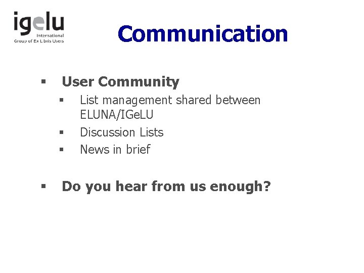 Communication § User Community § § List management shared between ELUNA/IGe. LU Discussion Lists