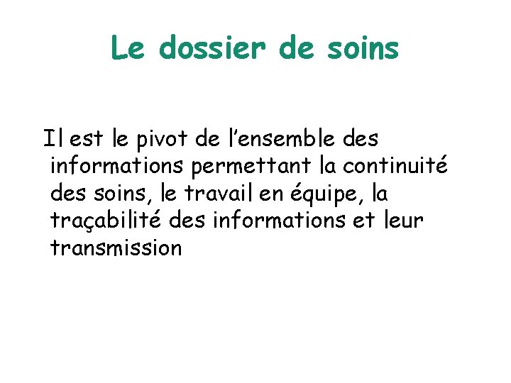 Le dossier de soins Il est le pivot de l’ensemble des informations permettant la