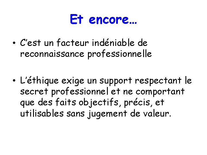 Et encore… • C’est un facteur indéniable de reconnaissance professionnelle • L’éthique exige un