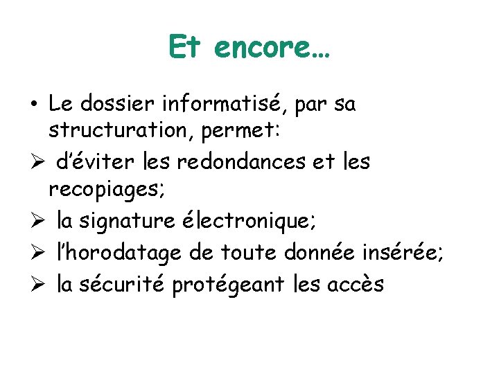 Et encore… • Le dossier informatisé, par sa structuration, permet: Ø d’éviter les redondances