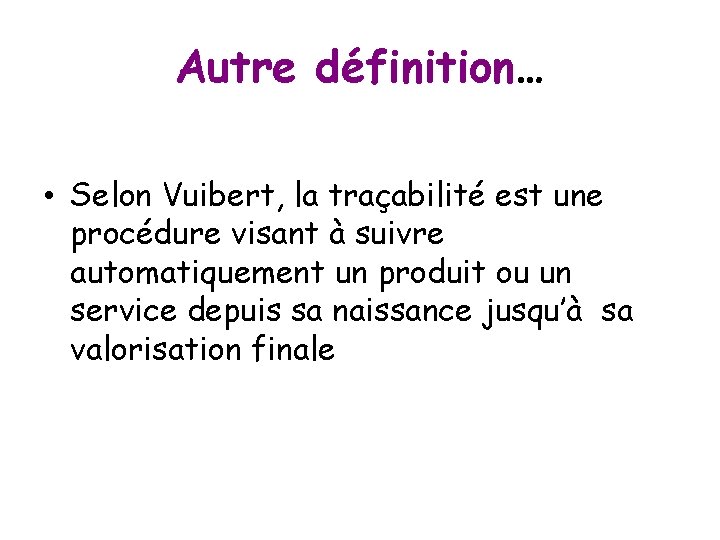 Autre définition… • Selon Vuibert, la traçabilité est une procédure visant à suivre automatiquement