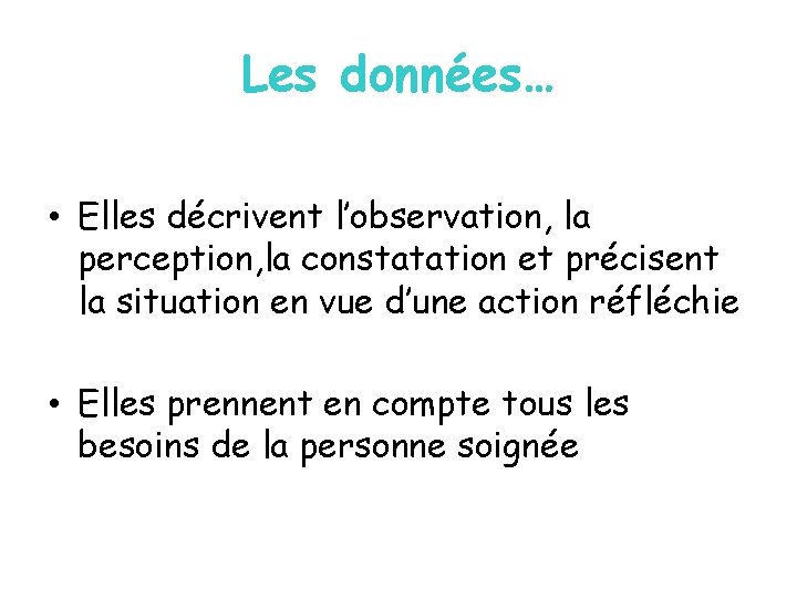 Les données… • Elles décrivent l’observation, la perception, la constatation et précisent la situation