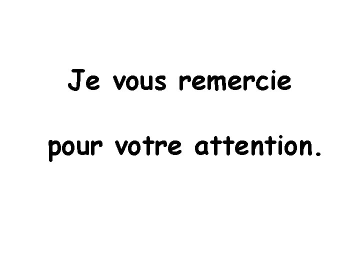 Je vous remercie pour votre attention. 