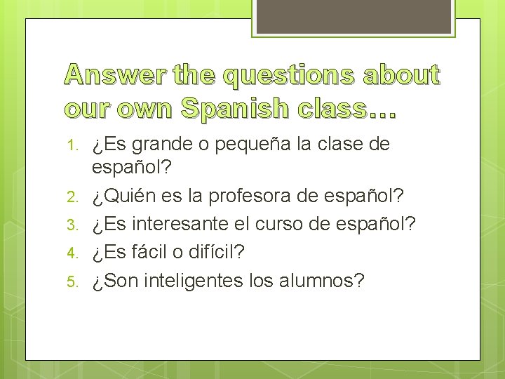 Answer the questions about our own Spanish class… 1. 2. 3. 4. 5. ¿Es