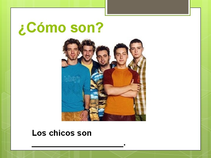 ¿Cómo son? Los chicos son __________. 