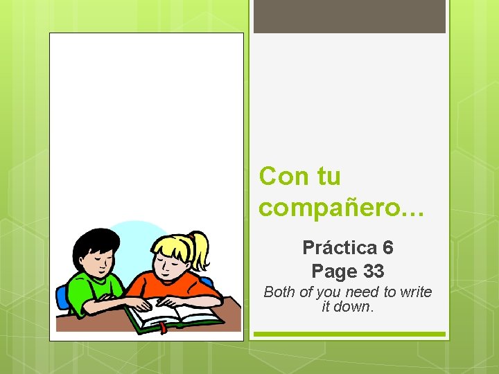 Con tu compañero… Práctica 6 Page 33 Both of you need to write it