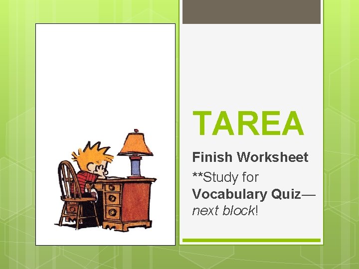 TAREA Finish Worksheet **Study for Vocabulary Quiz— next block! 