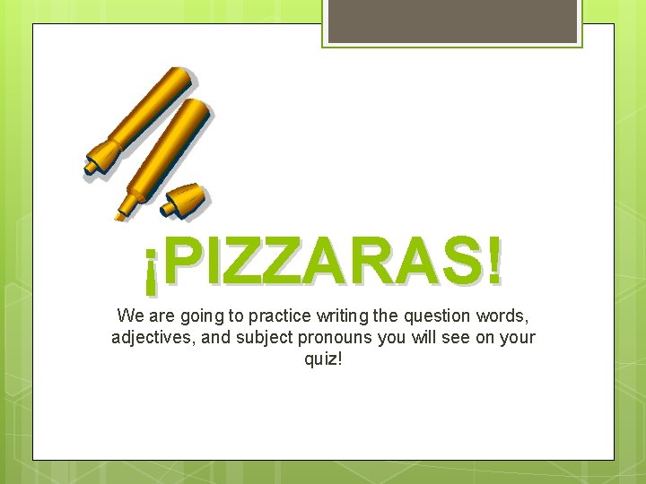 ¡PIZZARAS! We are going to practice writing the question words, adjectives, and subject pronouns