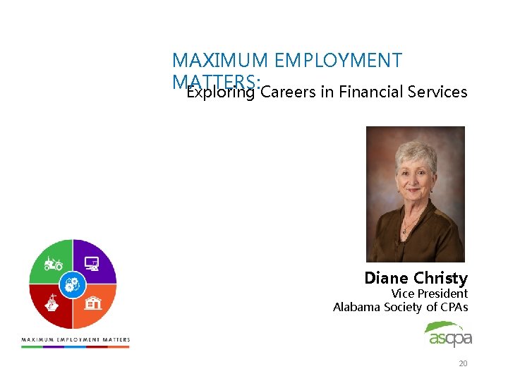 MAXIMUM EMPLOYMENT MATTERS: Exploring Careers in Financial Services Diane Christy Vice President Alabama Society