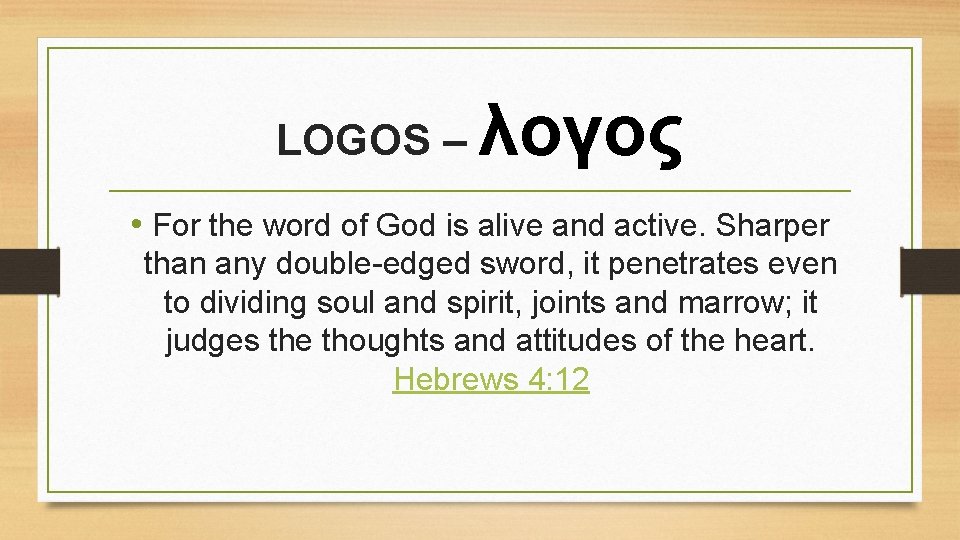 LOGOS – λογος • For the word of God is alive and active. Sharper