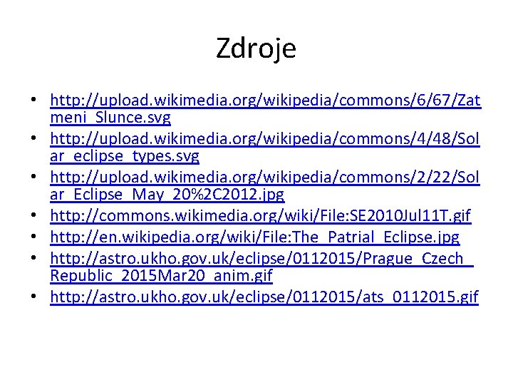 Zdroje • http: //upload. wikimedia. org/wikipedia/commons/6/67/Zat meni_Slunce. svg • http: //upload. wikimedia. org/wikipedia/commons/4/48/Sol ar_eclipse_types.