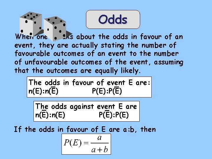 Odds When one speaks about the odds in favour of an event, they are
