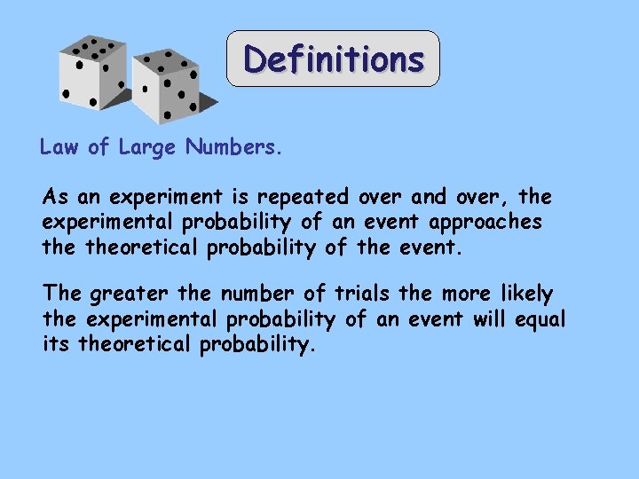 Definitions Law of Large Numbers. As an experiment is repeated over and over, the