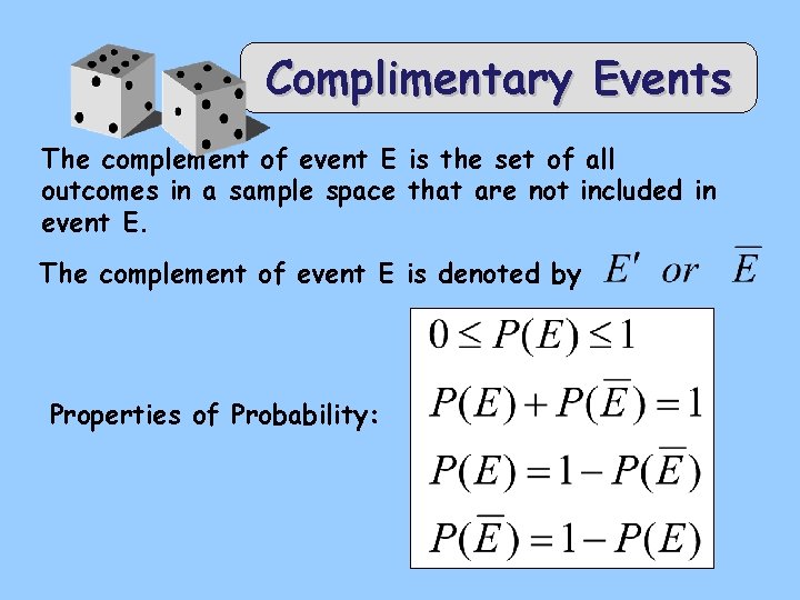 Complimentary Events The complement of event E is the set of all outcomes in