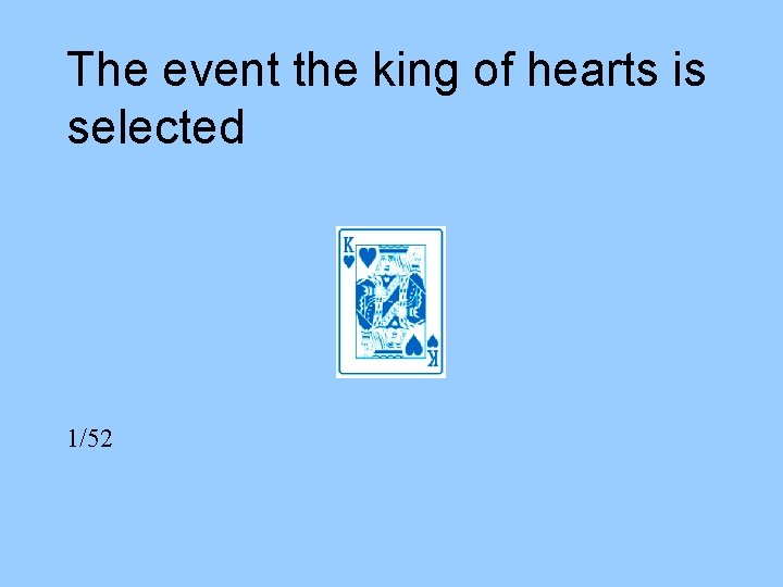 The event the king of hearts is selected 1/52 