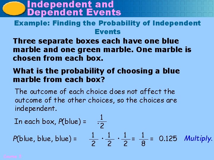 Independent and Dependent Events Example: Finding the Probability of Independent Events Three separate boxes