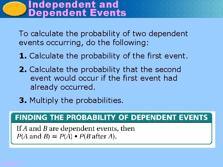 Independent and Dependent Events To calculate the probability of two dependent events occurring, do