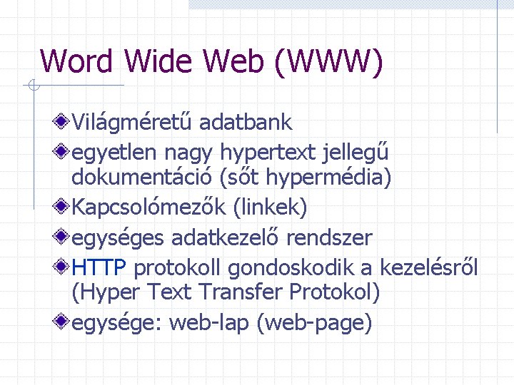 Word Wide Web (WWW) Világméretű adatbank egyetlen nagy hypertext jellegű dokumentáció (sőt hypermédia) Kapcsolómezők