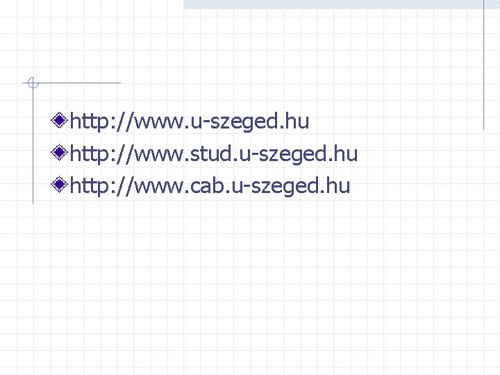 http: //www. u-szeged. hu http: //www. stud. u-szeged. hu http: //www. cab. u-szeged. hu