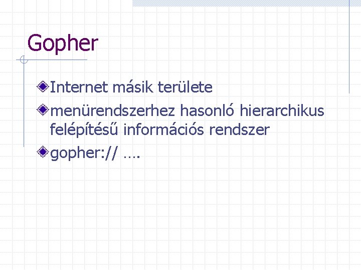 Gopher Internet másik területe menürendszerhez hasonló hierarchikus felépítésű információs rendszer gopher: // …. 