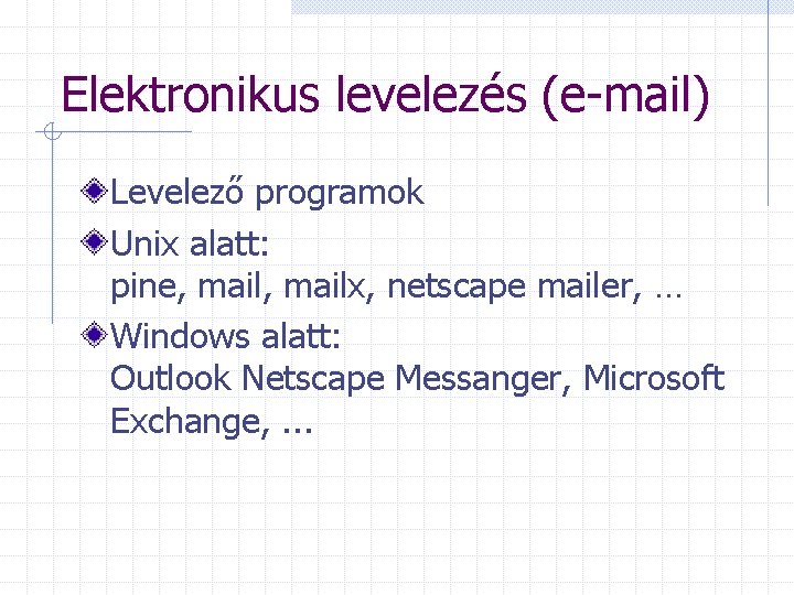Elektronikus levelezés (e-mail) Levelező programok Unix alatt: pine, mailx, netscape mailer, … Windows alatt: