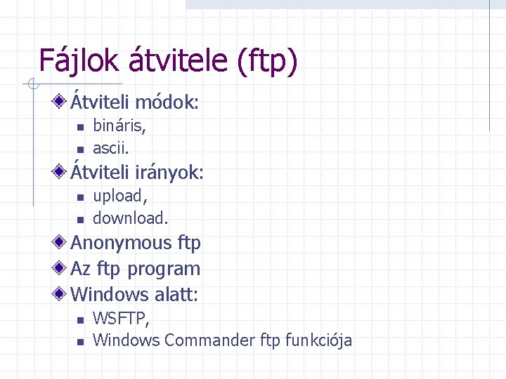 Fájlok átvitele (ftp) Átviteli módok: n n bináris, ascii. Átviteli irányok: n n upload,