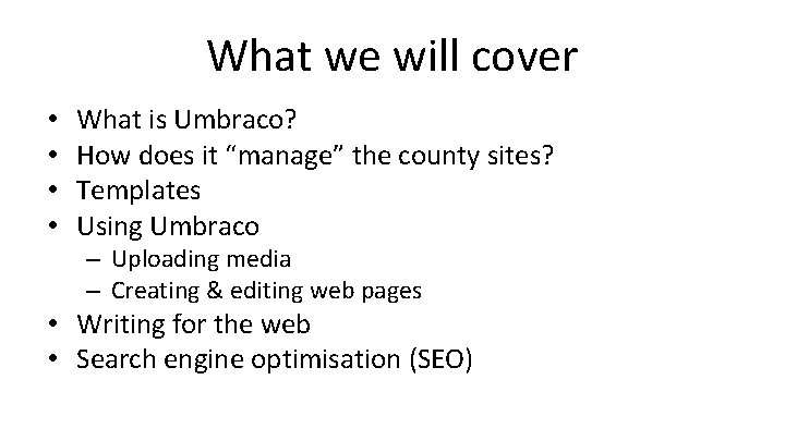 What we will cover • • What is Umbraco? How does it “manage” the