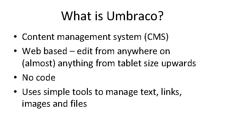 What is Umbraco? • Content management system (CMS) • Web based – edit from