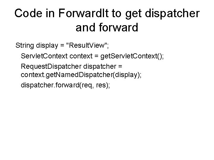 Code in Forward. It to get dispatcher and forward String display = "Result. View";