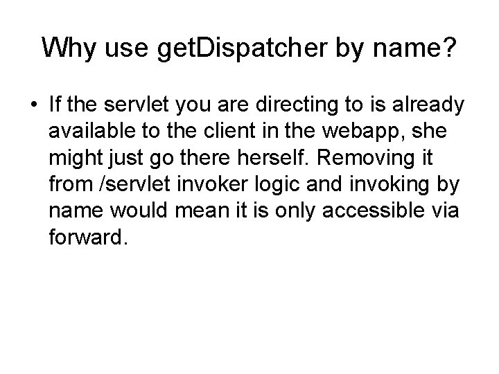 Why use get. Dispatcher by name? • If the servlet you are directing to