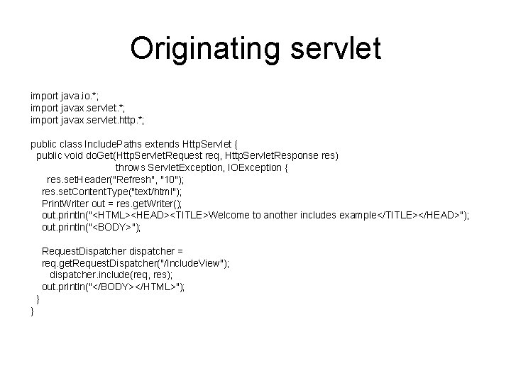 Originating servlet import java. io. *; import javax. servlet. http. *; public class Include.