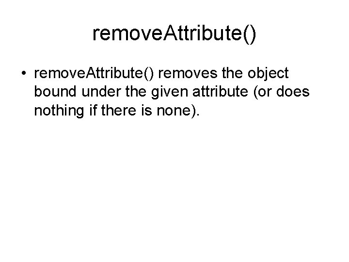 remove. Attribute() • remove. Attribute() removes the object bound under the given attribute (or
