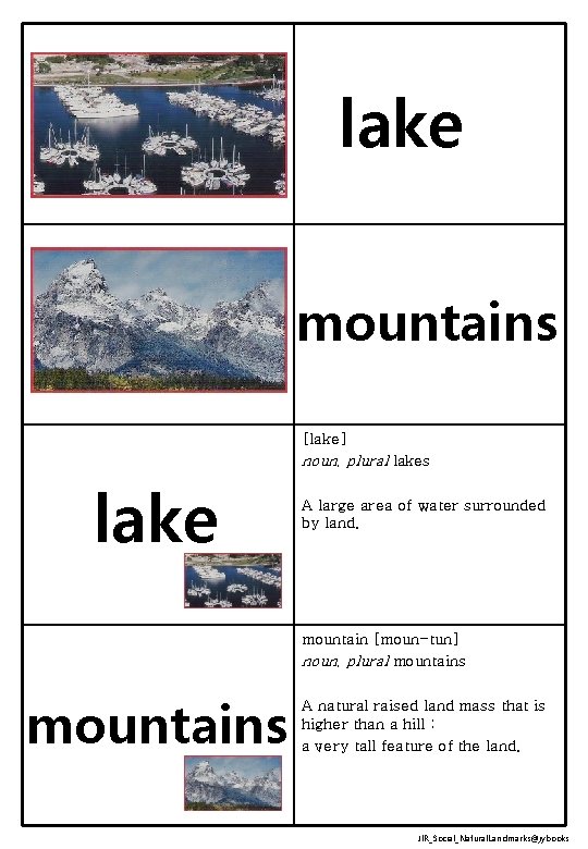 lake mountains [lake] noun, plural lakes lake A large area of water surrounded by
