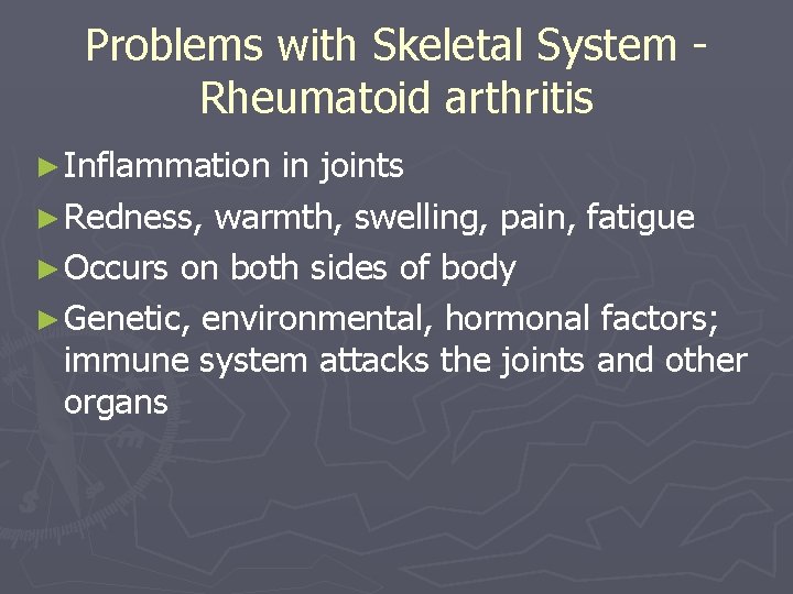 Problems with Skeletal System Rheumatoid arthritis ► Inflammation in joints ► Redness, warmth, swelling,