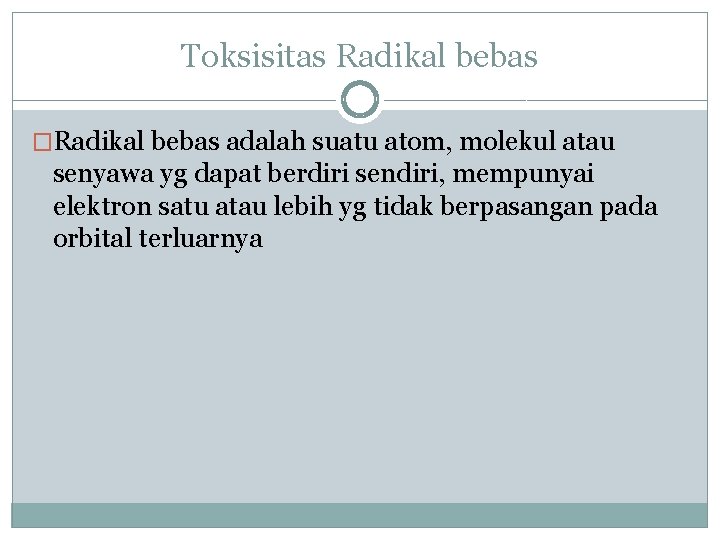 Toksisitas Radikal bebas �Radikal bebas adalah suatu atom, molekul atau senyawa yg dapat berdiri