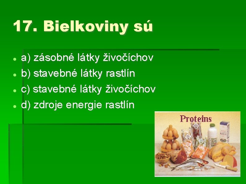 17. Bielkoviny sú a) zásobné látky živočíchov b) stavebné látky rastlín c) stavebné látky