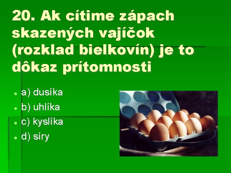 20. Ak cítime zápach skazených vajíčok (rozklad bielkovín) je to dôkaz prítomnosti a) dusíka