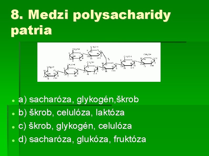 8. Medzi polysacharidy patria a) sacharóza, glykogén, škrob b) škrob, celulóza, laktóza c) škrob,