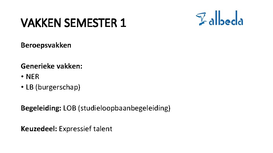 VAKKEN SEMESTER 1 Beroepsvakken Generieke vakken: • NER • LB (burgerschap) Begeleiding: LOB (studieloopbaanbegeleiding)