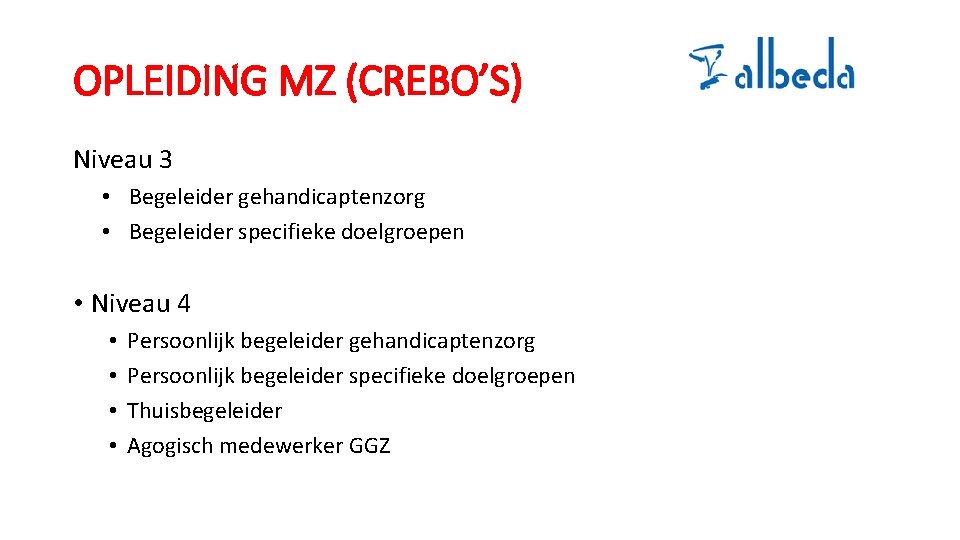 OPLEIDING MZ (CREBO’S) Niveau 3 • Begeleider gehandicaptenzorg • Begeleider specifieke doelgroepen • Niveau