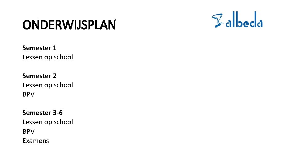 ONDERWIJSPLAN Semester 1 Lessen op school Semester 2 Lessen op school BPV Semester 3