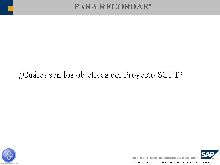 PARA RECORDAR! ¿Cuáles son los objetivos del Proyecto SGFT? ã SAP Andina y del