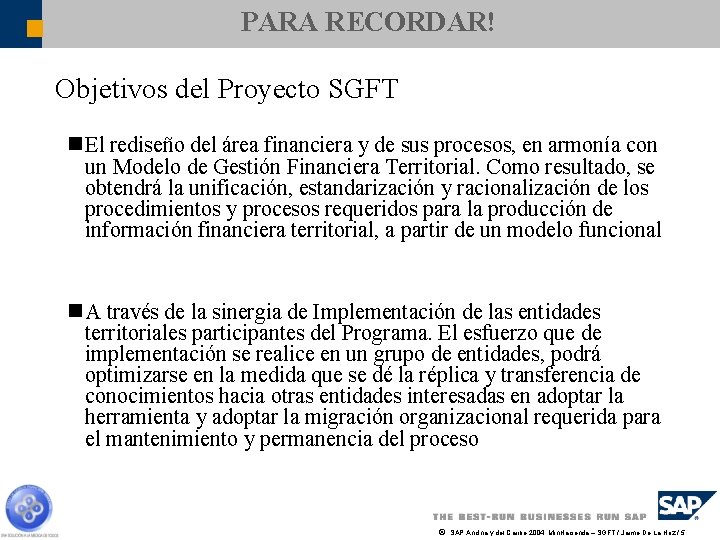 PARA RECORDAR! Objetivos del Proyecto SGFT n El rediseño del área financiera y de