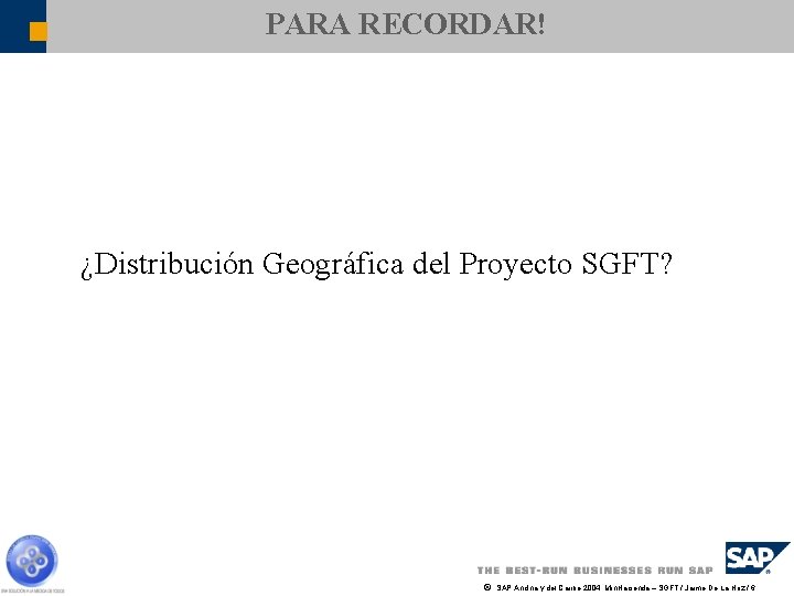 PARA RECORDAR! ¿Distribución Geográfica del Proyecto SGFT? ã SAP Andina y del Caribe 2004,