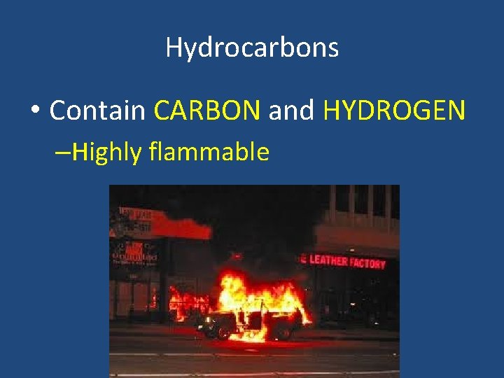 Hydrocarbons • Contain CARBON and HYDROGEN –Highly flammable Hydrocarbons • Contain CARBON and HYDROGEN –Highly flammable