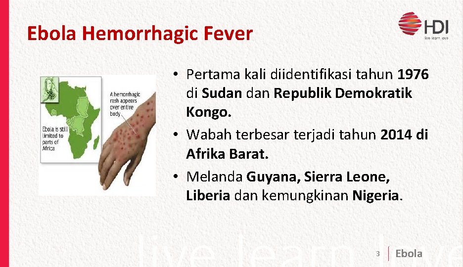 Ebola Hemorrhagic Fever • Pertama kali diidentifikasi tahun 1976 di Sudan Republik Demokratik Kongo.