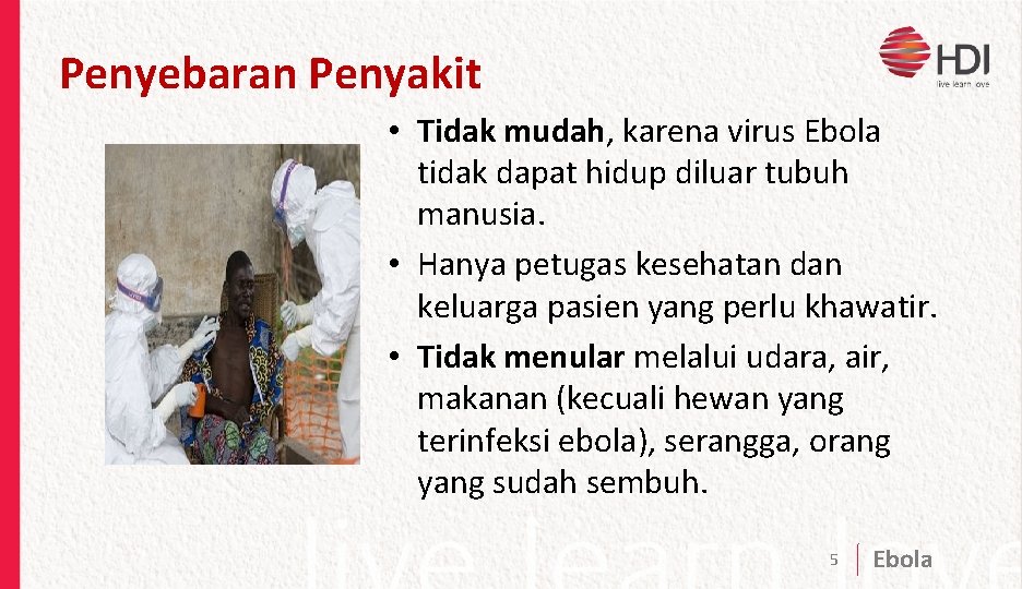 Penyebaran Penyakit • Tidak mudah, karena virus Ebola tidak dapat hidup diluar tubuh manusia.